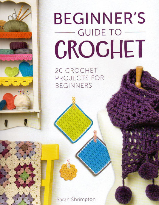 Beginner's Guide to Crochet - Pattern Book by Sarah Shrimpton